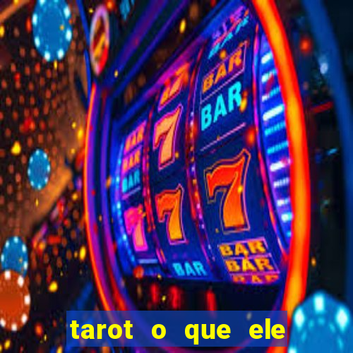 tarot o que ele sente por mim